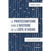 Le protestantisme dans l'histoire de la Côte d'Ivoire: Expansion, diversité et défis