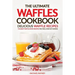 The Ultimate Waffles Cookbook - Delicious Waffle Recipes: The Best Waffle Iron Recipes You Will Ever Get Across