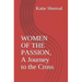 Women of the Passion, a Journey to the Cross: Three Meditations and Stations of the Cross