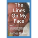The Lines On My Face: Each Line Shows The Map Of My Life. Every Experience, Every Broken Heart. It's There, On My Face For The World To See!