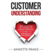 Customer Understanding: Three Ways to Put the "Customer" in Customer Experience (and at the Heart of Your Business)