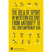 The Idea of Sport in Western Culture from Antiquity to the Contemporary Era