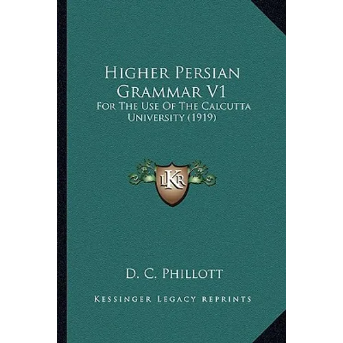 Higher Persian Grammar V1: For The Use Of The Calcutta University (1919)