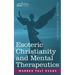 Esoteric Christianity and Mental Therapeutics