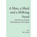 A Man, a Maid and a Milking Stool: John Knox and the Reformation of Scotland