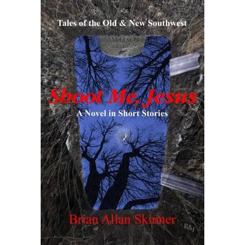 Shoot Me, Jesus: Tales of the Old & New Southwest