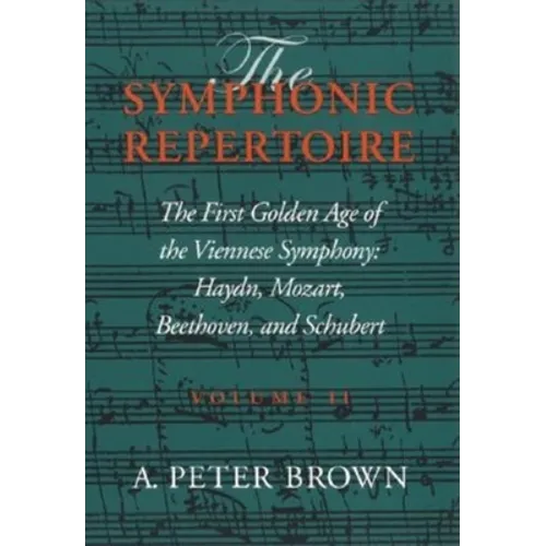 Symphonic Repertoire: The First Golden Age of the Viennese Symphony: Haydn, Mozart, Beethoven, and Schubert
