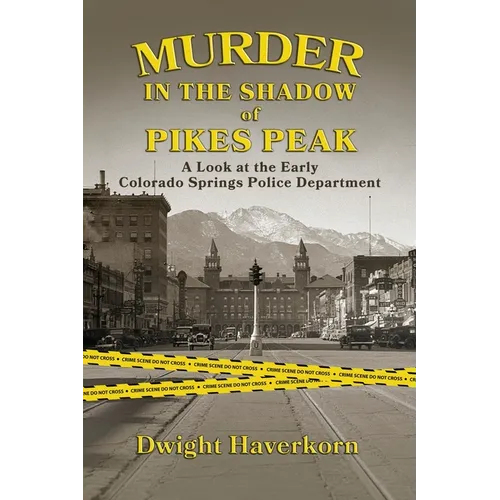 Murder in the Shadow of Pikes Peak: A Look at the Early Colorado Springs Police Department