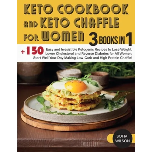 Keto Cookbook and keto Chaffle for Women: +150 Easy and Irresistible Ketogenic Recipes to Lose Weight, Lower Cholesterol and Reverse Diabetes for All
