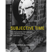 Subjective Time: The Philosophy, Psychology, and Neuroscience of Temporality