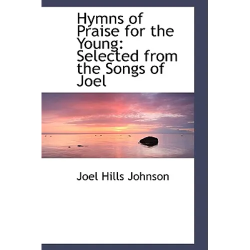 Hymns of Praise for the Young: Selected from the Songs of Joel