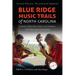 Blue Ridge Music Trails of North Carolina: A Guide to Music Sites, Artists, and Traditions of the Mountains and Foothills