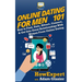 Online Dating For Men 101: How to Find, Date, Attract, Connect, & Get Into Great Relationships With Women From Online Dating
