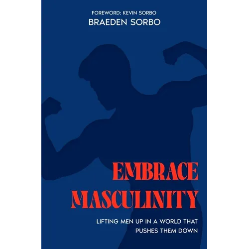 Embrace Masculinity: Lifting Men up in a World That Pushes Them Down