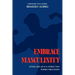 Embrace Masculinity: Lifting Men up in a World That Pushes Them Down
