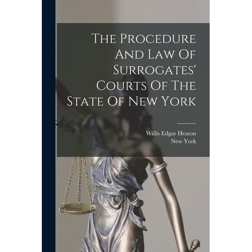 The Procedure And Law Of Surrogates' Courts Of The State Of New York