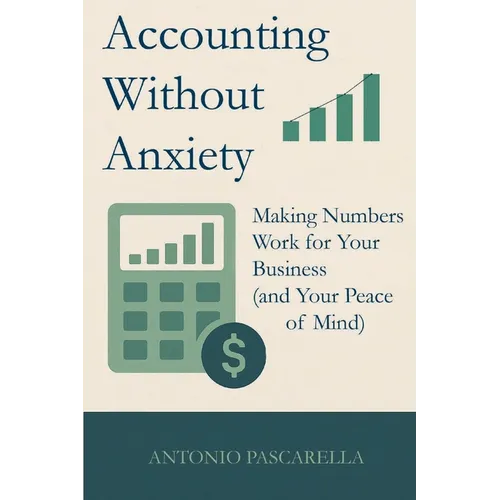 Accounting Without Anxiety: Making Numbers Work for Your Business (and Your Peace of Mind)