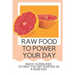 Raw Food To Power Your Day: Basic Guidelines To Help You Get Started In A Raw Diet: Raw Food For Humans