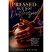 Pressed... But Not Destroyed: A Memoir of Exhaustion, Surrender, and Becoming