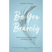 Be You Bravely: How to Overcome Life's Struggles by Walking in Faith