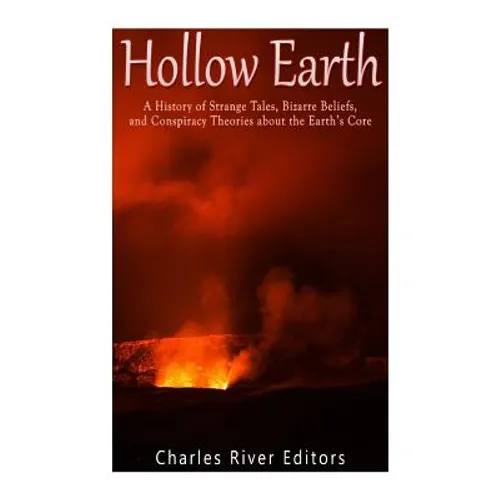 Hollow Earth: A History of Strange Tales, Bizarre Beliefs, and Conspiracy Theories about the Earth's Core