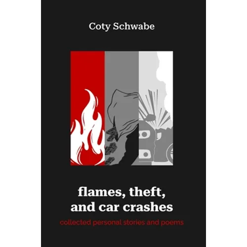 flames, theft, and car crashes: collected personal stories and poems