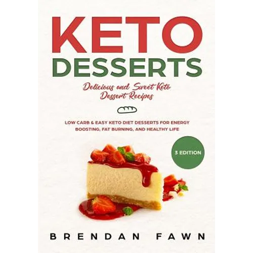 Keto Desserts: Delicious and Sweet Keto Dessert Recipes: Low Carb & Easy Keto Diet Desserts for Energy Boosting, Fat Burning, and Healthy Life