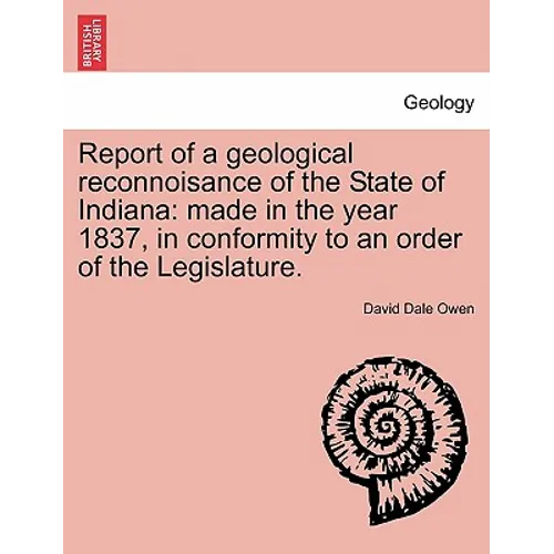Report of a Geological Reconnoisance of the State of Indiana: Made in the Year 1837, in Conformity to an Order of the Legislature.