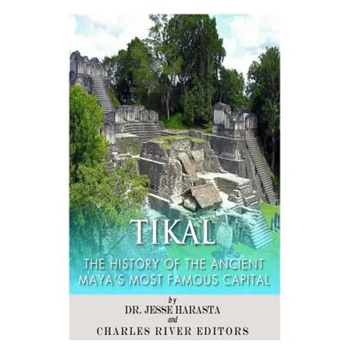 Tikal: The History of the Ancient Maya's Famous Capital