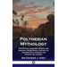 Polynesian Mythology: The Myths, Legends, Songs and Ancient Traditional History of the New Zealanders and Pacific Islanders