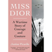 Miss Dior: A Wartime Story of Courage and Couture
