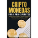 Criptomonedas para principiantes: Domina Bitcoin y Ethereum. Aprende a invertir de forma inteligente y consigue la libertad financiera con estas cript