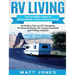 RV Living: The Ultimate Guide to Motorhome Living for Beginners Including Tips on RV Camping, RV Boondocking, RV Living Essentials and RVing Fulltime