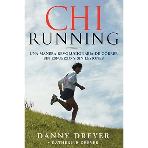 Chirunning: Una Manera Revolucionaria de Correr Sin Esfuerzo Y Sin Lesiones