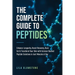 The Complete Guide to Peptides: Enhance Longevity, Boost Recovery, Burn Fat, & Transform Your Skin With Science-Backed Peptide Solutions in Just Minut