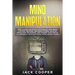 Mind Manipulation: How to Analyze People Psychology with Brain Control Methods. Influence Others, Develop Persuasion Techniques, and Chan