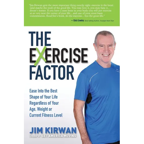 The Exercise Factor: Ease Into the Best Shape of Your Life Regardless of Your Age, Weight or Current Fitness Level