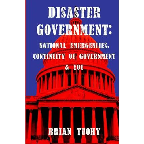 Disaster Government: National Emergencies, Continuity of Government and You