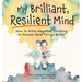 My Brilliant, Resilient Mind: How to Ditch Negative Thinking and Handle Hard Things Better