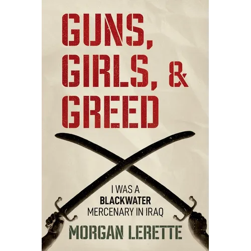 Guns, Girls, and Greed: I Was a Blackwater Mercenary in Iraq