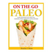 On the Go Paleo: Instant Paleo Recipes from Gluten Free Sandwiches, Wraps, Tupperware Lunches and Salads