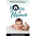 Born at Home: The Modern Mom's Guide to a Calm and Healthy Home Birth in a Hectic World!