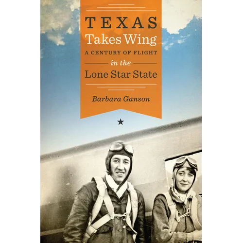 Texas Takes Wing: A Century of Flight in the Lone Star State
