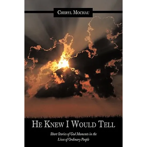 He Knew I Would Tell: Short Stories of God Moments in the Lives of Ordinary People