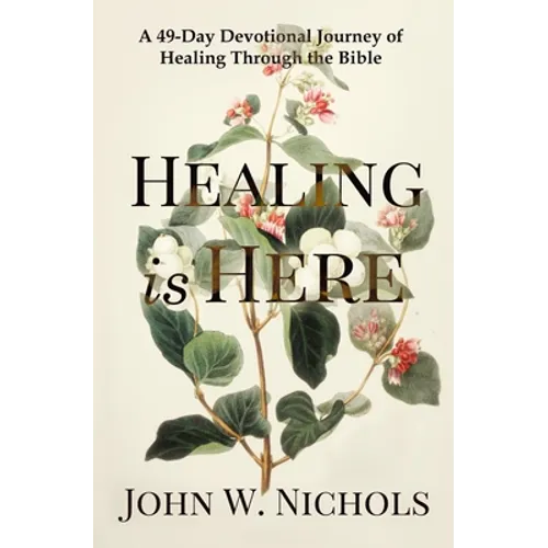 Healing is Here: A 49-Day Devotional Journey of Healing Through the Bible