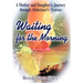 Waiting for the Morning: A Mother and Daughter's Journey through Alzheimer's Disease