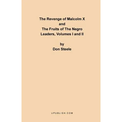 The Revenge of Malcolm X: The Fruits of the Negro Leaders, Volumes I and II