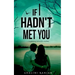 If I Hadn't Met You: A Gripping Romantic Mystery