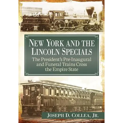 New York and the Lincoln Specials: The President's Pre-Inaugural and Funeral Trains Cross the Empire State