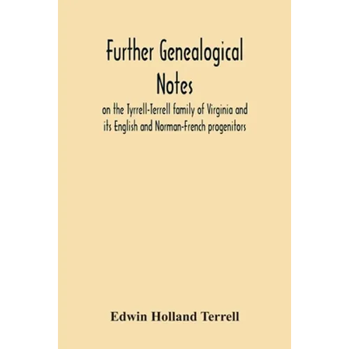 Further Genealogical Notes On The Tyrrell-Terrell Family Of Virginia And Its English And Norman-French Progenitors